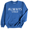 Always Cold Sweatshirt